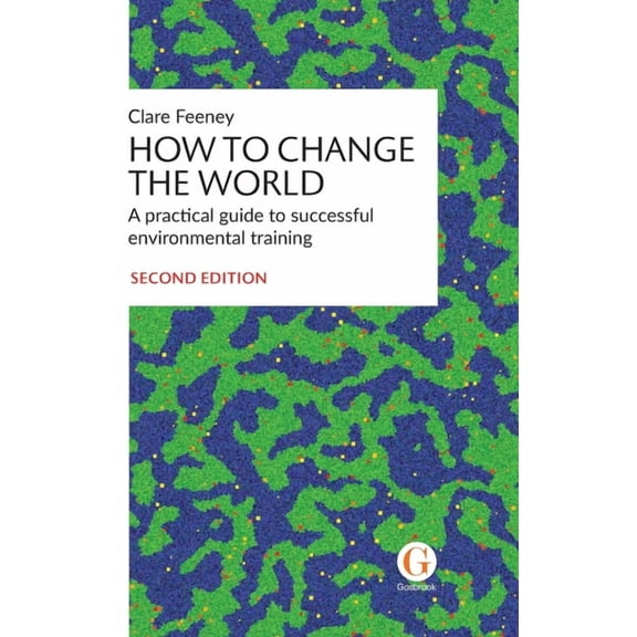 How to Change the World: A practical guide to successful environmental training, (Hardcover)