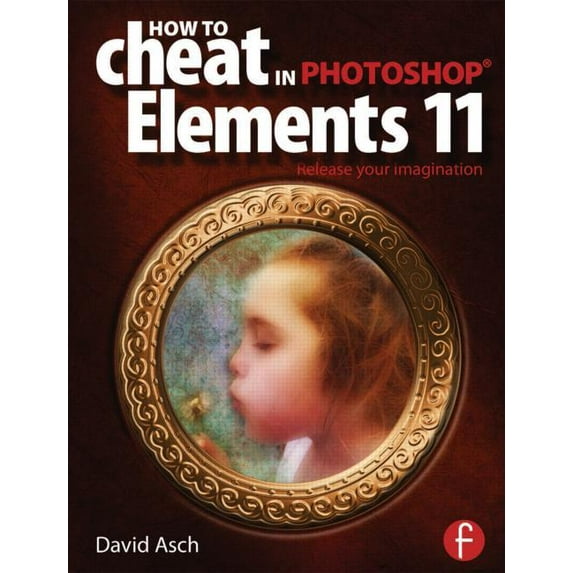 How to Cheat in Photoshop Elements 11: Release Your Imagination, (Paperback)