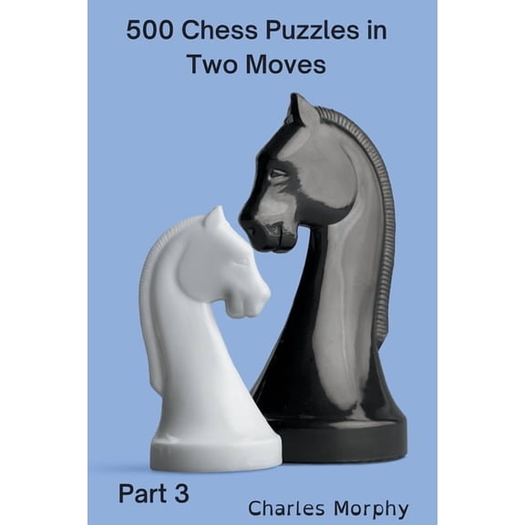 How to Choose a Chess Move 500 Chess Puzzles in Two Moves, Part 3, (Paperback)