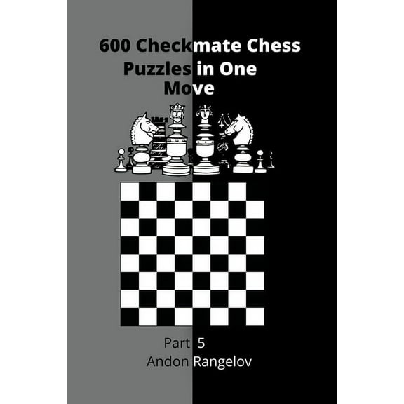 How to Choose a Chess Move 600 Checkmate Chess Puzzles in One Move, Part 5, (Paperback)