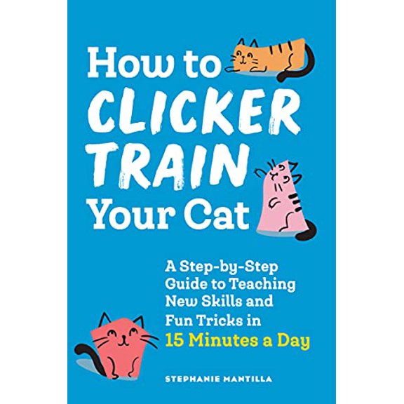 Pre-Owned How to Clicker Train Your Cat: A Step-By-Step Guide to Teaching New Skills and Fun Tricks in 15 Minutes a Day (Paperback) 1648769454 9781648769450
