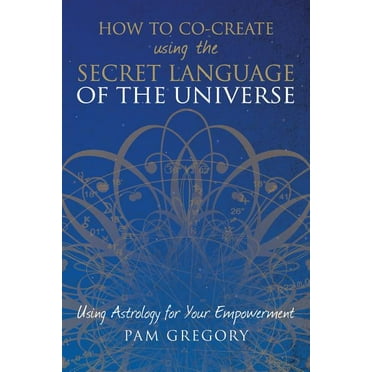 How to Co-Create Using the Secret Language of the Universe: Using Astrology for your Empowerment, (Paperback)