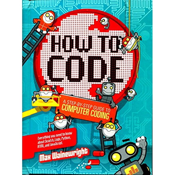 Pre-Owned How to Code: A Step-By-Step Guide to Computer Coding by Wainewright Max Hardcover