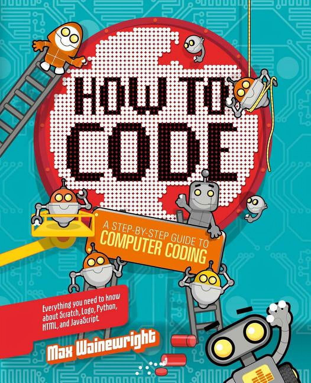 How to Code: A Step-By-Step Guide to Computer Coding, (Hardcover ...