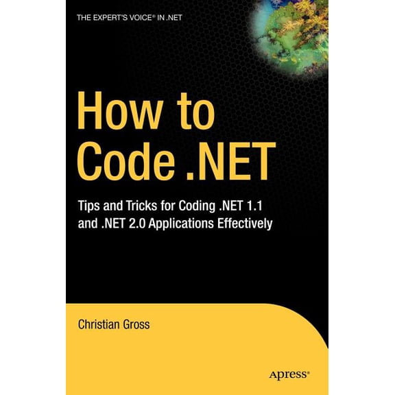 How to Code .Net: Tips and Tricks for Coding .Net 1.1 and .Net 2.0 Applications Effectively, (Hardcover)