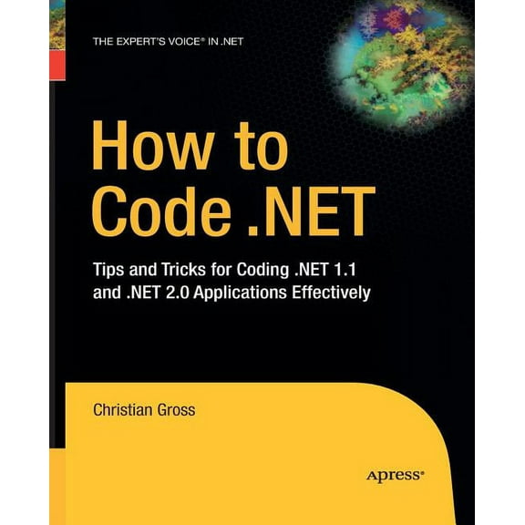 How to Code .Net: Tips and Tricks for Coding .Net 1.1 and .Net 2.0 Applications Effectively, (Paperback)