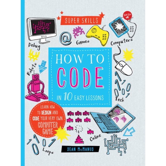 Pre-Owned Super Skills: How to Code in 10 Easy Lessons : Learn how to design and code your very own computer game (Other)