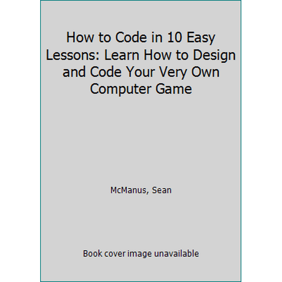 Pre-Owned How to Code in 10 Easy Lessons: Learn How to Design and Code Your Very Own Computer Game (Unknown) 1633220508 9781633220508