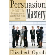 How to Communicate Effectively With Anyone Persuasion Mastery, Paperback