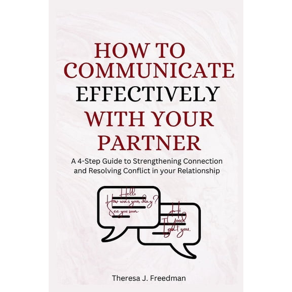 How to Communicate Effectively with Your Partner: A 4-Step Guide to Strengthening Connection and Resolving Conflict in your Relationship (Paperback)