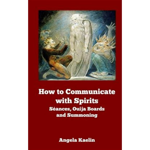 How to Communicate with Spirits: Seances, Ouija Boards and Summoning (Paperback) by Angela Kaelin