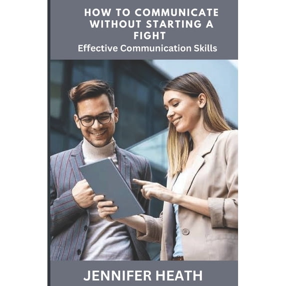 How to Communicate without Starting a Fight: Effective Communication Skills, (Paperback)