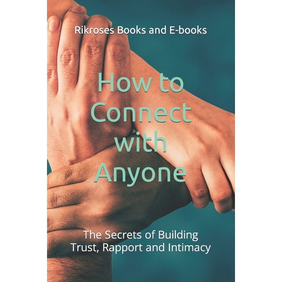 How to Connect with Anyone: The Secrets of Building Trust, Rapport and Intimacy (Paperback)