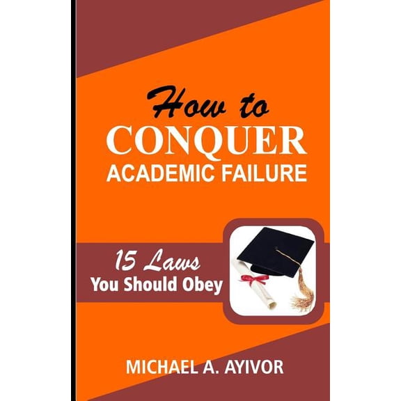 How to Conquer Academic Failure: 15 Laws to Obey (Paperback)