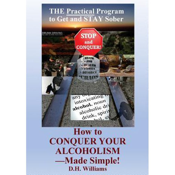 How to Conquer Your Alcoholism - Made Simple!: The Practical Way to Get and Stay Sober Paperback