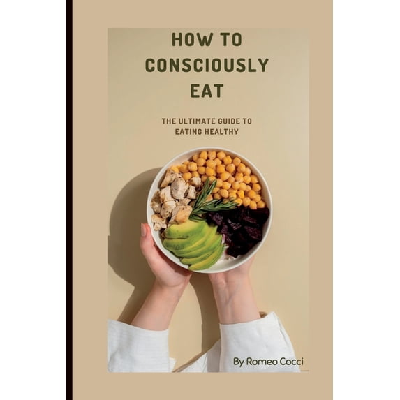How to Consciously Eat : The Ultimate Guide on Eating Healthy (Paperback)