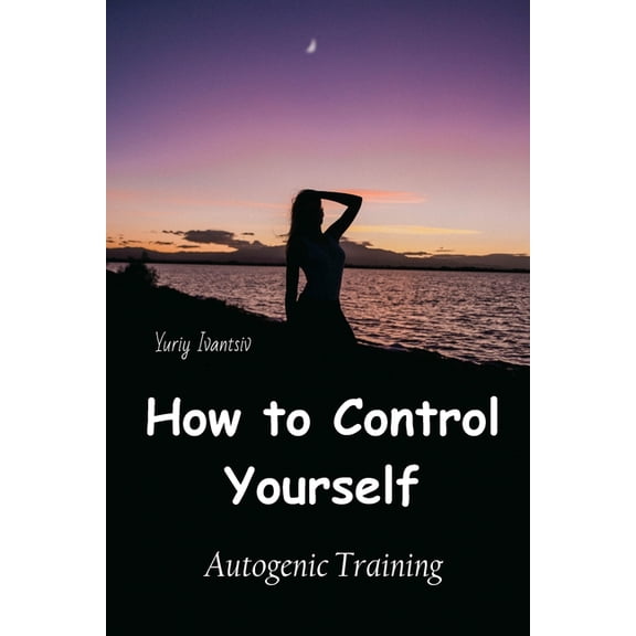 How to Control Yourself: Autogenic Training, (Paperback)