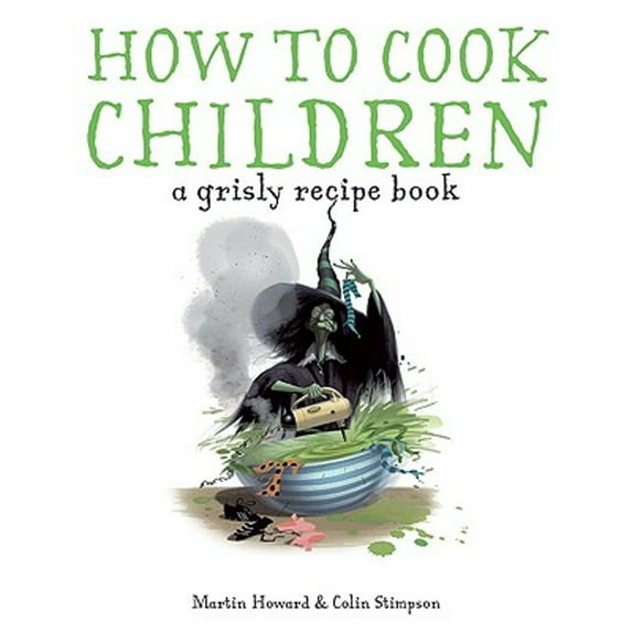How to Cook Children: A Grisly Recipe Book (Hardcover) by Martin Howard