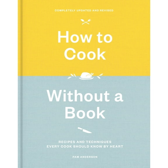 How to Cook Without a Book, Completely Updated and Revised: Recipes and Techniques Every Cook Should Know by Heart: A Co, (Hardcover)