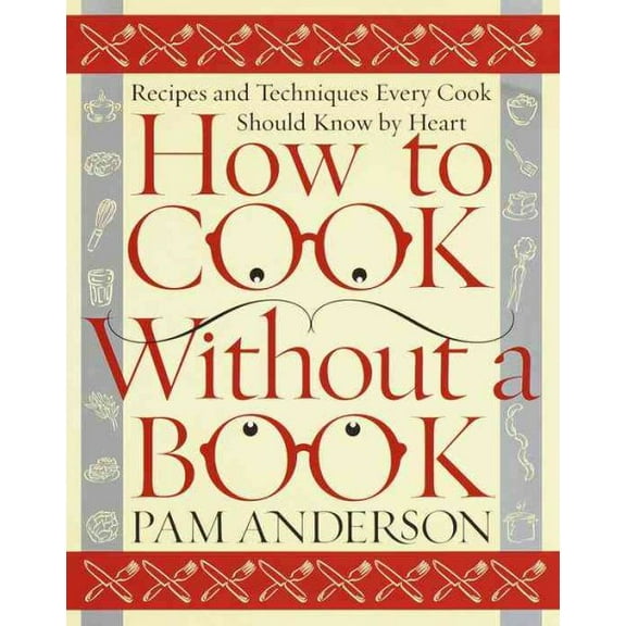 How to Cook Without a Book : Recipes and Techniques Every Cook Should Know by Heart