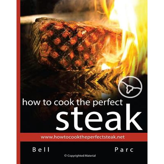 Pre-Owned How to Cook the Perfect Steak : The Best DIY Guide Ever Written