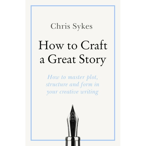 How to Craft a Great Story: How to Master Plot, Structure and Form in Your Creative Writing (Paperback)
