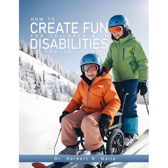 How to Create Fun for Children with Disabilities on the Ski Slopes, (Paperback)