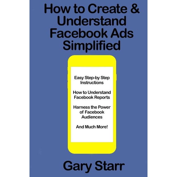 How to Create & Understand Facebook Ads Simplified: A Step-By-Step Guide (Paperback)