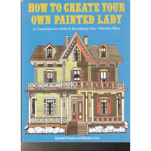 Pre-Owned How to Create Your Own Painted Lady : a Comprehensive Guide to Beautifying Your Victorian Home (Paperback) 0525484744 9780525484745
