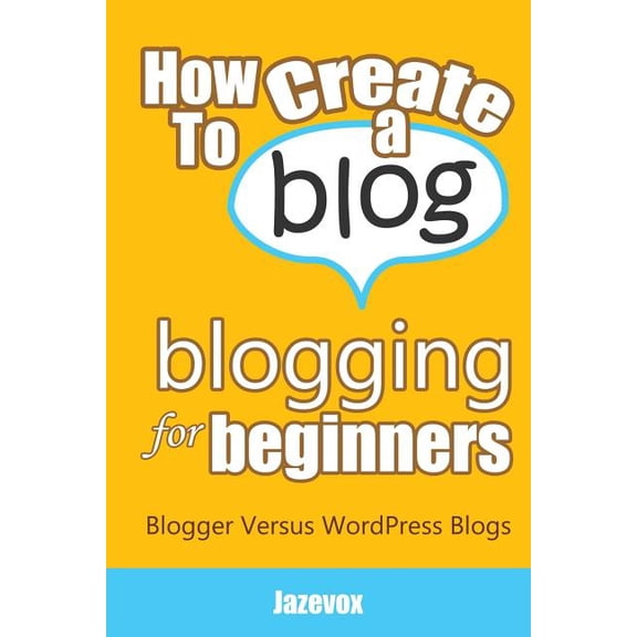 How To Create A Blog - Blogging For Beginners: Blogger Versus WordPress Blogs (Paperback) by Jazevox