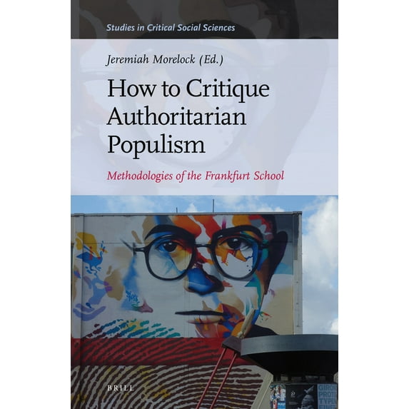 Studies in Critical Social Sciences How to Critique Authoritarian Populism: Methodologies of the Frankfurt School, Book 180, (Hardcover)