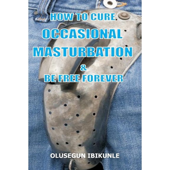 How to Cure Occasional Masturbation and Be Free Forever (Paperback)