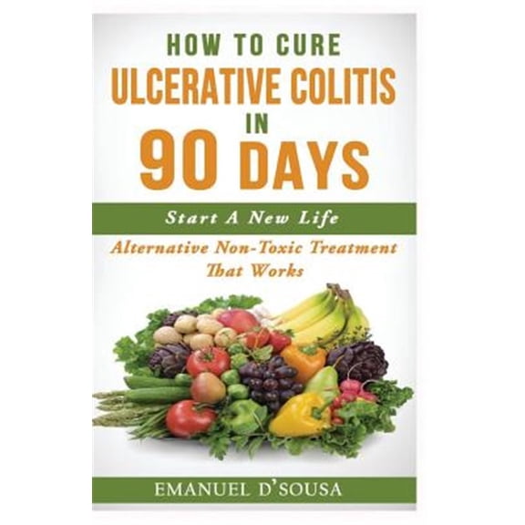 Pre-Owned How to Cure Ulcerative Colitis in 90 Days : Alternative Non-toxic Treatment That Works