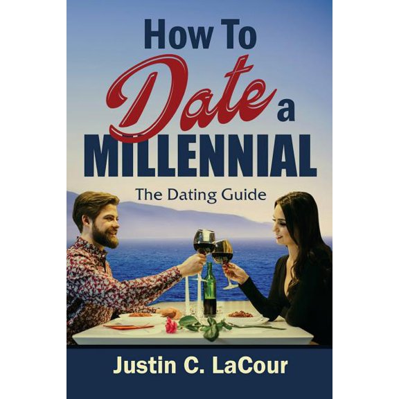 How To Date a Millennial: The Dating Guide Paperback 1979986932 9781979986939 Justin C LaCour