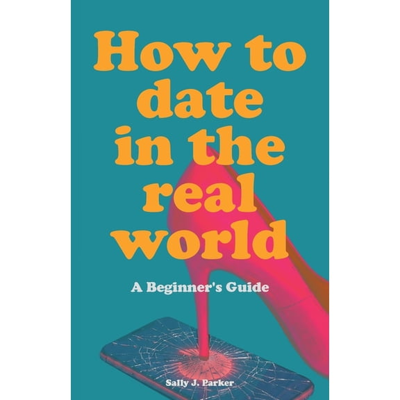 How to Date in the Real World: A Beginner's Guide. How to flirt in person. Dating help book. Sit at the bar. Meet people, (Paperback)