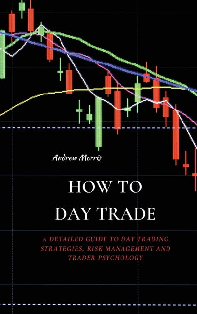 How to Day Trade: A Detailed Guide to Day Trading Strategies, Risk ...