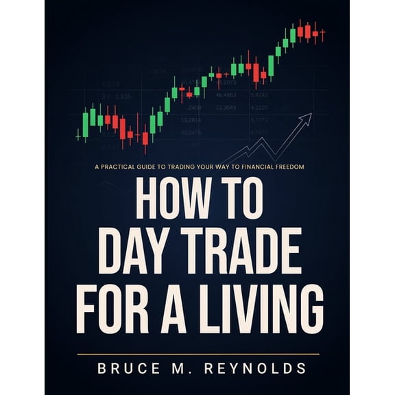 How to Day Trade for a Living: The Beginner's Roadmap to Trading & Investing, Learn Proven Tools, Risk Management Techni, (Paperback)