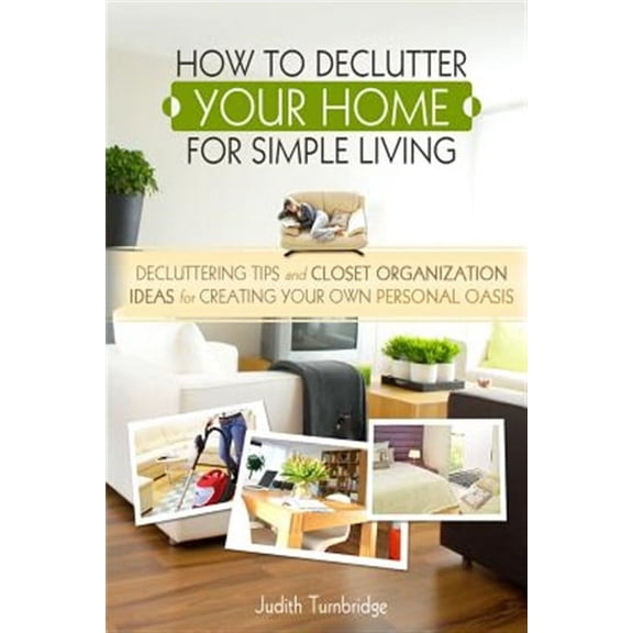 How to Declutter Your Home for Simple Living: Decluttering Tips and Closet Organization Ideas for Creating Your Own Personal Oasis (2nd Edition) (Paperback)