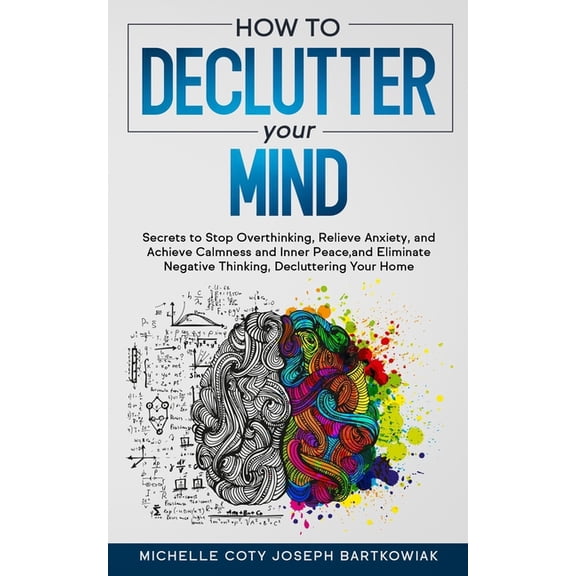 How to Declutter Your Mind: Secrets to Stop Overthinking, Relieve Anxiety, and Achieve Calmness and Inner Peace, and Eli, (Paperback)