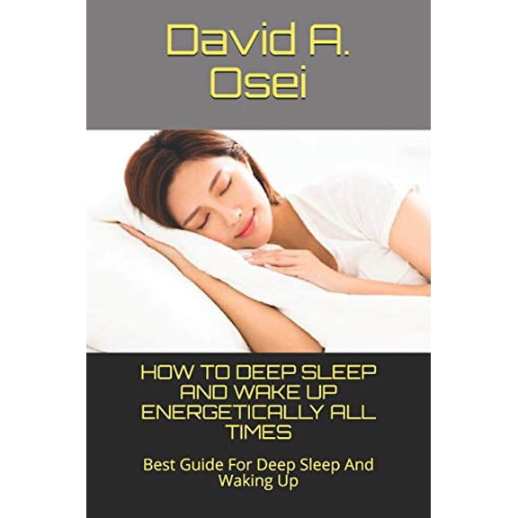 How to Deep Sleep and Wake Up Energetically All Times: Best Guide For Deep Sleep And Waking Up (Paperback)