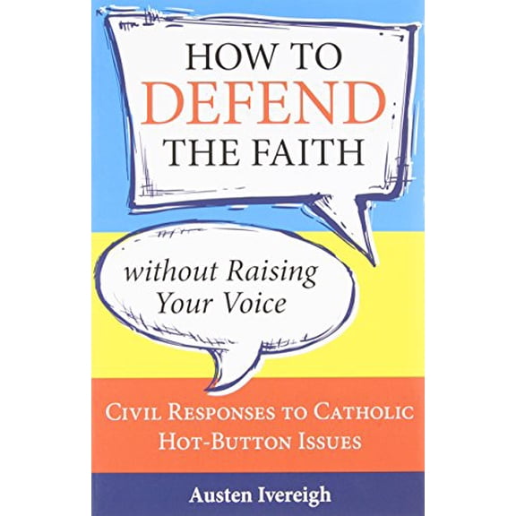 Pre-Owned How to Defend the Faith Without Raising Your Voice: Civil Responses to Catholic Hot Button Issues (Paperback) 1612785387 9781612785387