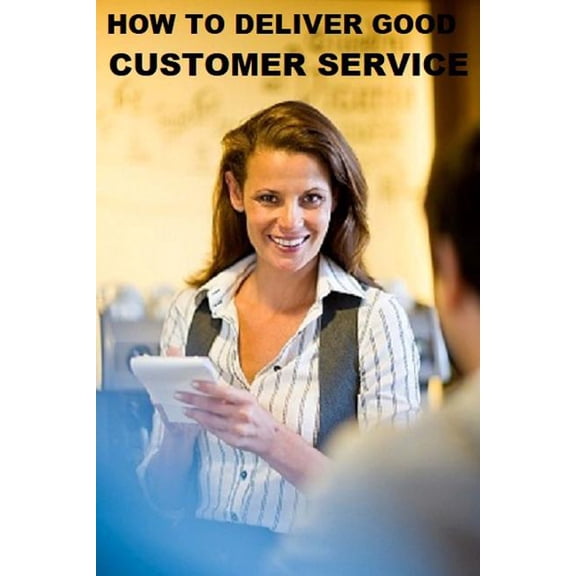 How to Deliver Good Customer Service : Read and Learn