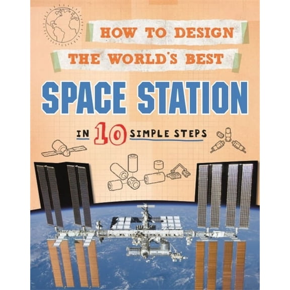 How to Design the World's Best: How to Design the World's Best Space Station : In 10 Simple Steps (Paperback)