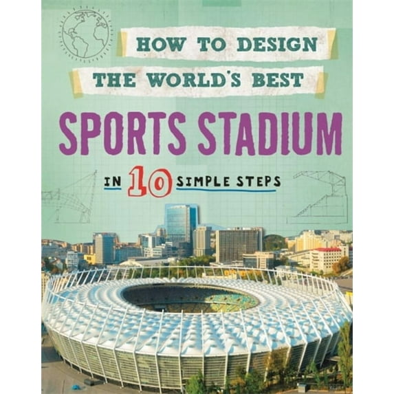 How to Design the World's Best: How to Design the World's Best Sports Stadium : In 10 Simple Steps (Paperback)