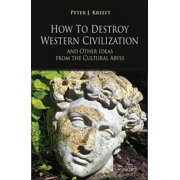 How to Destroy Western Civilization and Other Ideas from the Cultural Abyss Paperback