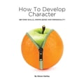 thumbnail image 1 of How to Develop Character: Beyond Skills, Knowledge and Personality  Paperback  Simon Hartley, 1 of 1