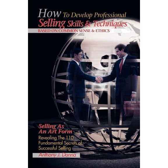 How to Develop Professional Selling Skills & Techniques Based on Common Sense & Ethics, (Paperback)