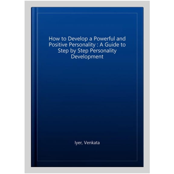 How to Develop a Powerful and Positive Personality : A Guide to Step by Step Personality Development