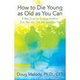 thumbnail image 1 of How to Die Young as Old as You Can: A New Script on Growing Healthier Into Your 60s, 70s, 80s, and Even 90s, (Paperback), 1 of 1