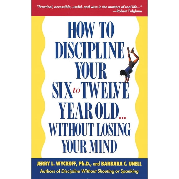How to Discipline Your Six to Twelve Year Old . . . Without Losing Your Mind, (Paperback)